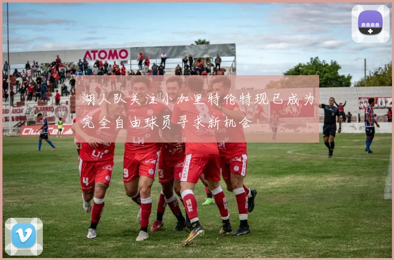 湖人队关注小加里特伦特现已成为完全自由球员寻求新机会