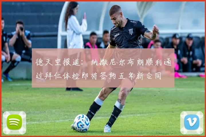 德天空报道：纳撒尼尔布朗顺利通过拜仁体检即将签约五年新合同