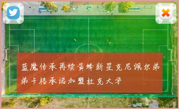 蓝魔传承再续黄蜂新星克尼佩尔弟弟卡格承诺加盟杜克大学