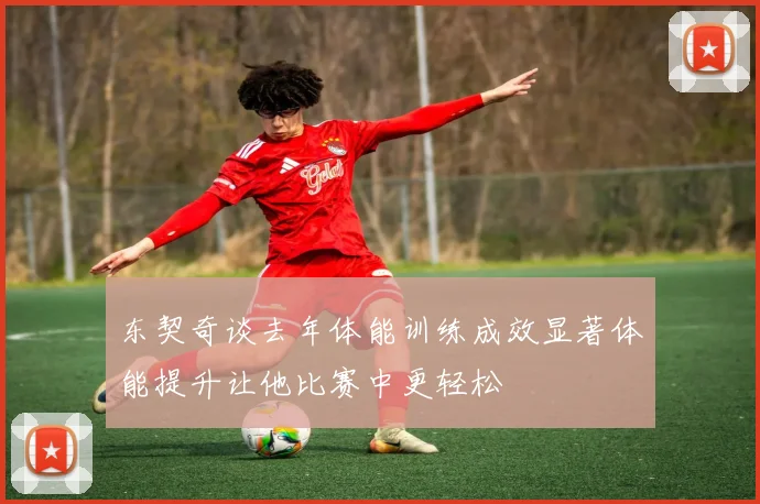 东契奇谈去年体能训练成效显著体能提升让他比赛中更轻松