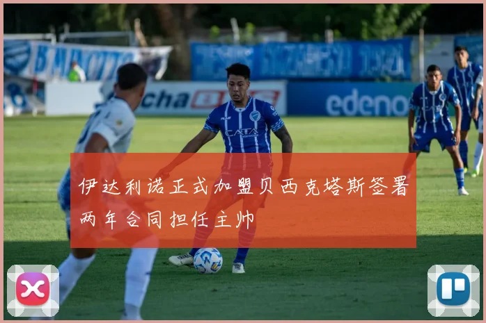 伊达利诺正式加盟贝西克塔斯签署两年合同担任主帅